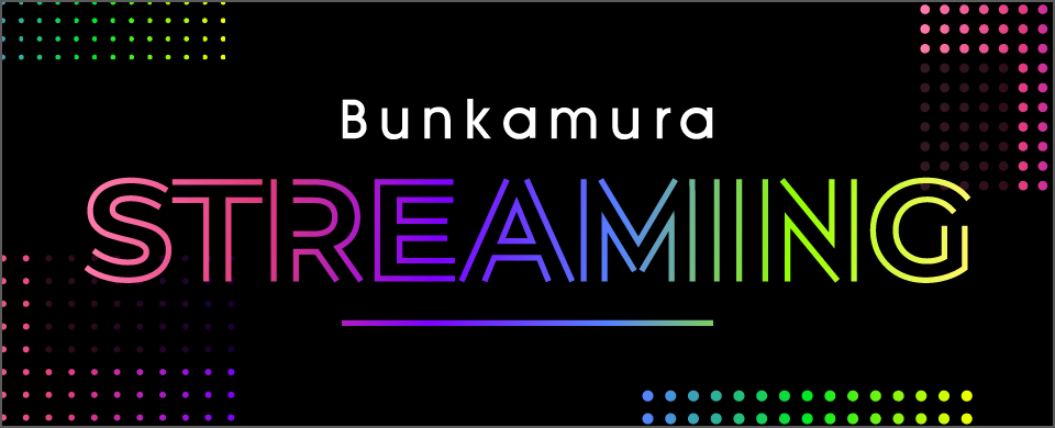 Bunkamura STREAMING（ストリーミング）