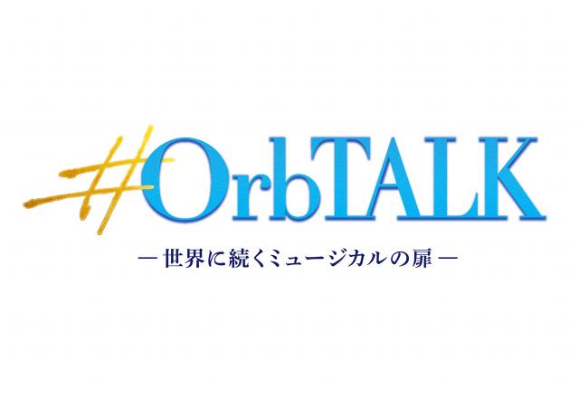 東急シアターオーブ配信企画 Orbtalk オーブトーク 世界に続くミュージカルの扉 クローズアップ 東急シアターオーブ Tokyu Theatre Orb